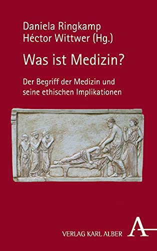 Was ist Medizin?: Der Begriff der Medizin und seine ethischen Implikationen von Verlag Karl Alber